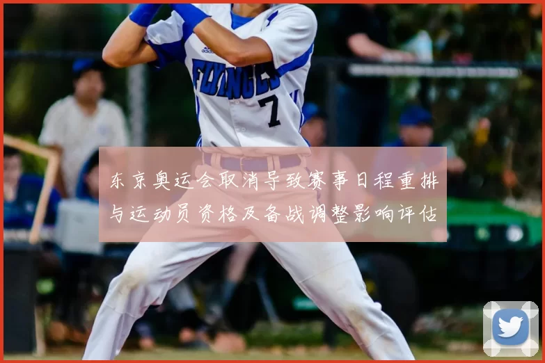 东京奥运会取消导致赛事日程重排与运动员资格及备战调整影响评估