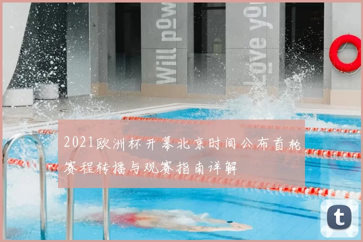 2021欧洲杯开幕北京时间公布首轮赛程转播与观赛指南详解