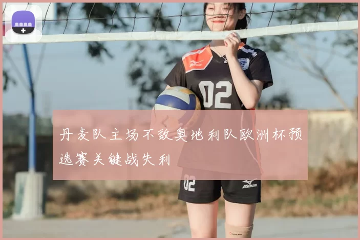 丹麦队主场不敌奥地利队欧洲杯预选赛关键战失利