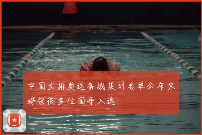 中国女排奥运备战集训名单公布朱婷领衔多位国手入选
