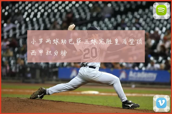 小罗两球助巴萨三球完胜皇马登顶西甲积分榜