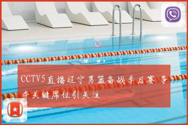 CCTV5直播辽宁男篮备战季后赛 争夺关键席位引关注