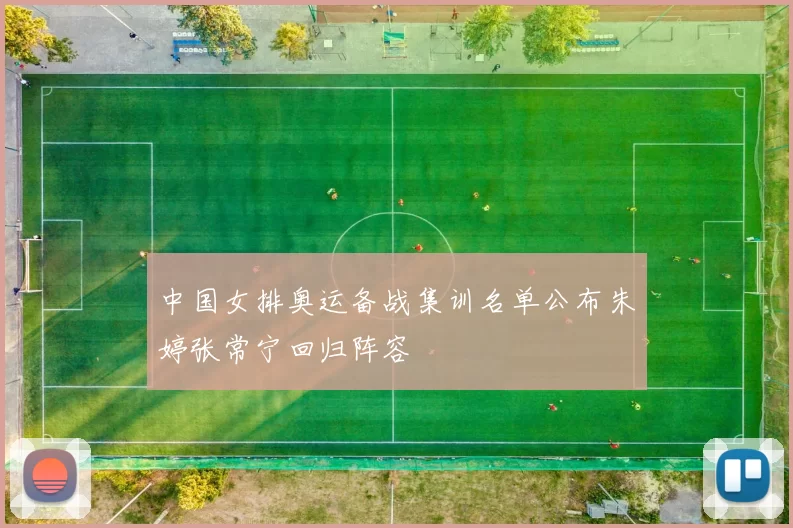 中国女排奥运备战集训名单公布朱婷张常宁回归阵容