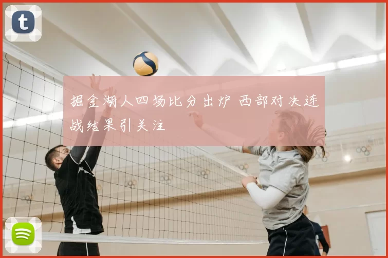 掘金湖人四场比分出炉 西部对决连战结果引关注