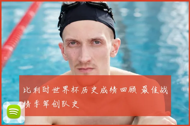 比利时世界杯历史成绩回顾 最佳战绩季军创队史