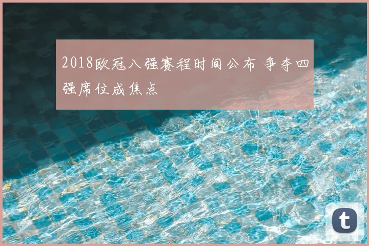 2018欧冠八强赛程时间公布 争夺四强席位成焦点
