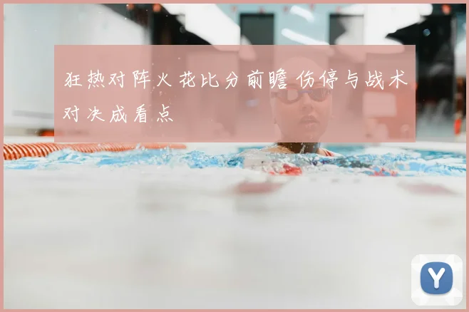 狂热对阵火花比分前瞻 伤停与战术对决成看点