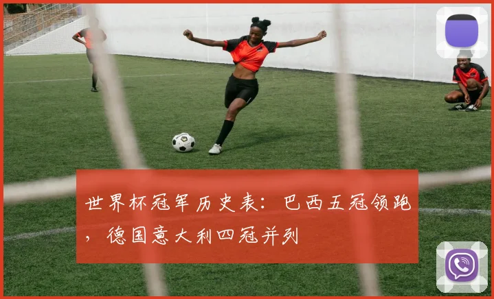 世界杯冠军历史表:巴西五冠领跑,德国意大利四冠并列